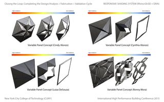 Closing the Loop: Completing the Design/Analysis > Fabrication > Validation Cycle
high irradiance

low irradiance

high irradiance

Variable Panel Concept (Cindy Alonzo)
high irradiance

low irradiance

Variable Panel Concept (Luiza DeSouza)
New York City College of Technology (CUNY)

RESPONSIVE SHADING SYSTEM (Rhino/Gh3D + DIVA)
low irradiance

Variable Panel Concept (Cynthia Alonzo)
high irradiance

low irradiance

Variable Panel Concept (Ronny Mora)
International High Performance Building Conference 2013

 
