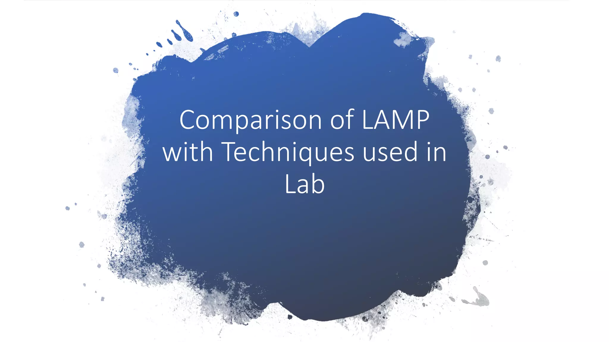 Comparison of LAMP
with Techniques used in
Lab
 
