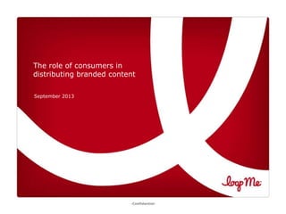 The role of consumers in
distributing branded content
September 2013

-ConfidentialConfidential

1

 