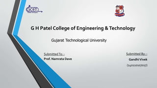 G H Patel College of Engineering &Technology
Submitted By: -
GandhiVivek
(140110107017)
Gujarat Technological University
SubmittedTo: -
Prof. Namrata Dave
 