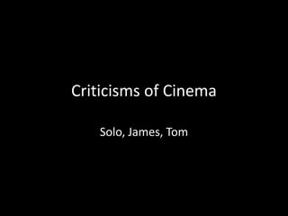 Criticisms of Cinema
Solo, James, Tom
 