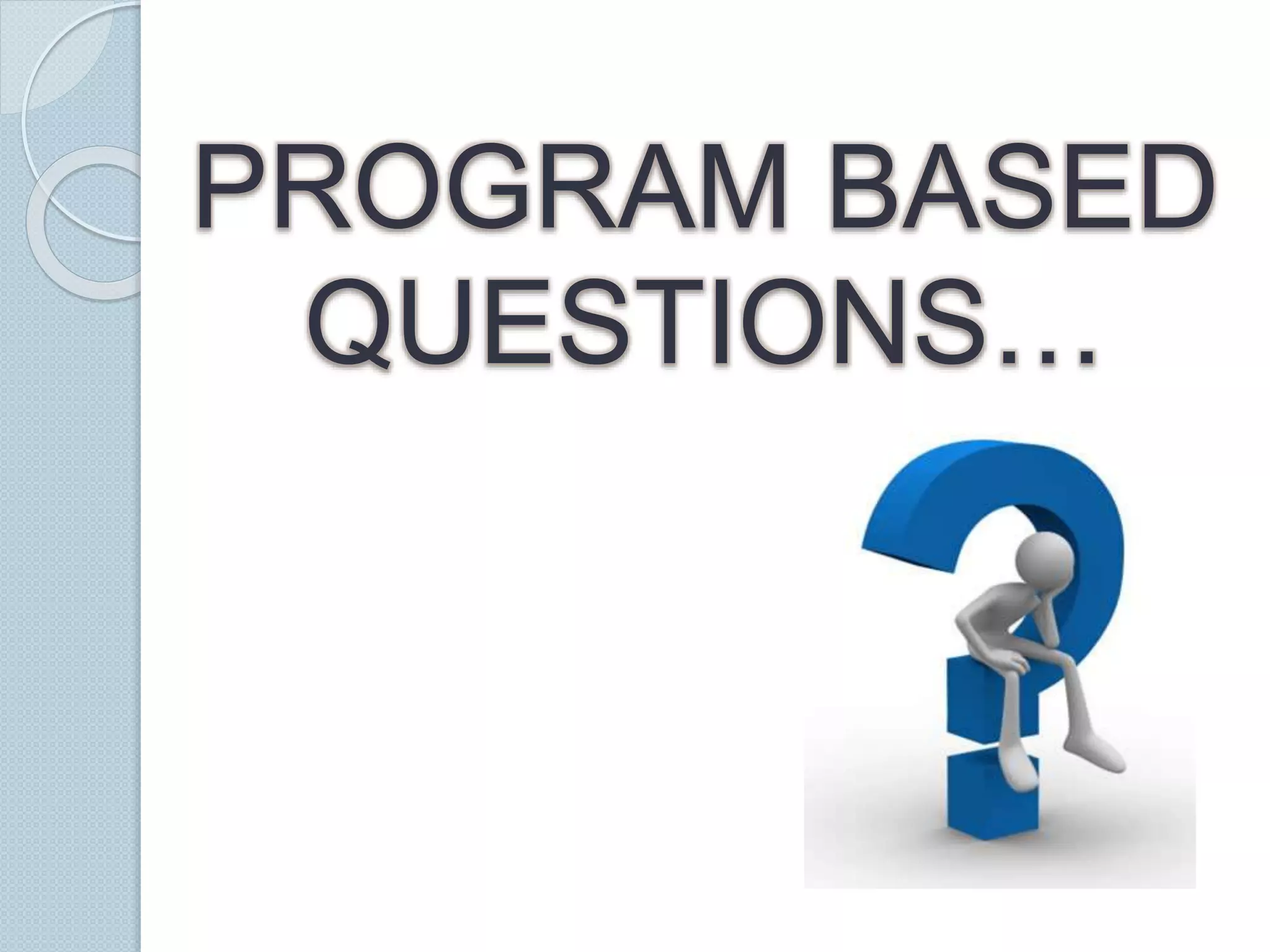 PROGRAM BASED
QUESTIONS…
 