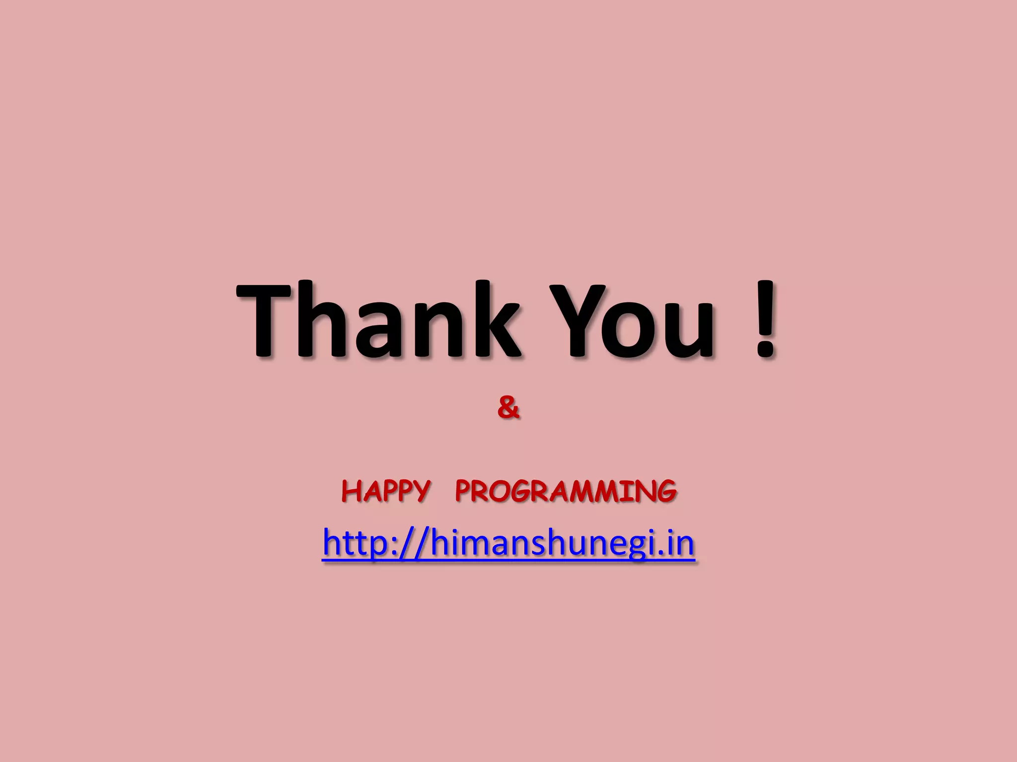 Thank You !
&
HAPPY PROGRAMMING
http://himanshunegi.in