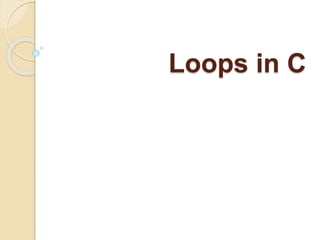 Loops in C
 