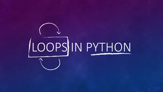 LOOPS IN PYTHON
 