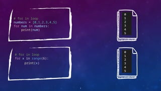 # for in loop
numbers = [0,1,2,3,4,5]
for num in numbers:
print(num)
9
# for in loop
for x in range(6):
print(x)
 