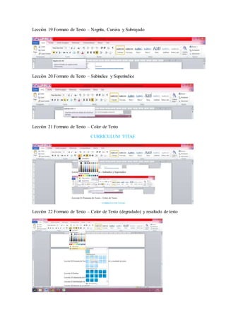 Lección 19 Formato de Texto – Negrita, Cursiva y Subrayado
Lección 20 Formato de Texto – Subíndice y Superíndice
Lección 21 Formato de Texto – Color de Texto
CURRICULUM VITAE
Lección 22 Formato de Texto – Color de Texto (degradado) y resaltado de texto
 