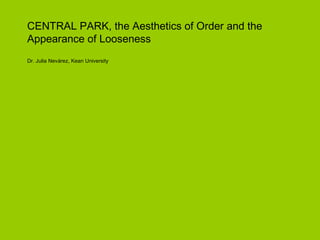 CENTRAL PARK, the Aesthetics of Order and the
Appearance of Looseness
Dr. Julia Nevárez, Kean University
 