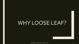WHY LOOSE LEAF?
Balisage Pre-Conference Symposium 2019 8
 