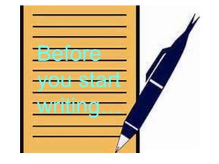 Before
you start
writing…

 