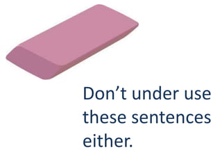 Don’t under use
these sentences
either.

 