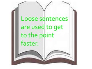 Loose sentences
are used to get
to the point
faster.

 