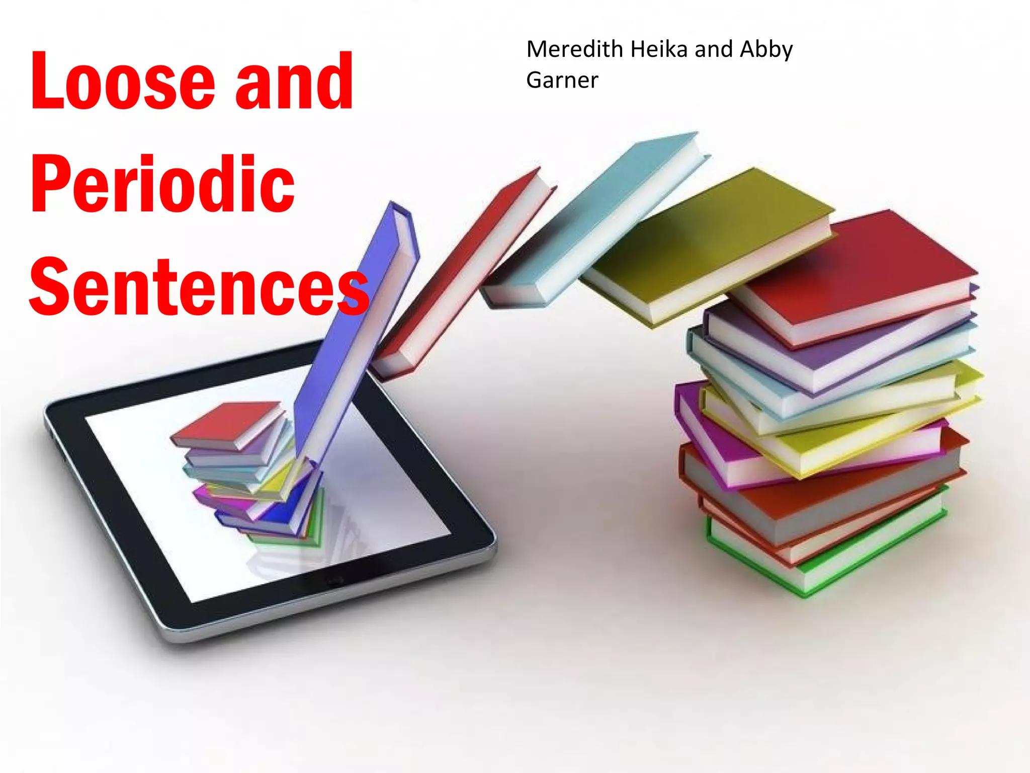 Loose and
Periodic
Sentences
Meredith Heika and Abby
Garner