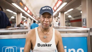 Busker
 