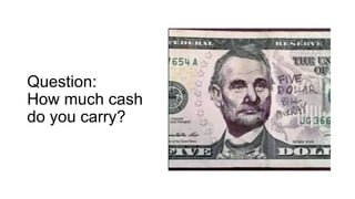 Question:
How much cash
do you carry?
 