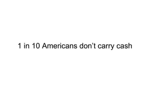 1 in 10 Americans dont carry cash
 