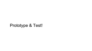 Prototype & Test!
 