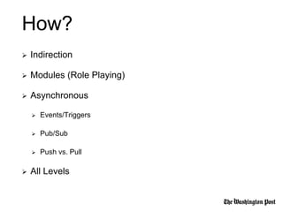  Indirection
 Modules (Role Playing)
 Asynchronous
 Events/Triggers
 Pub/Sub
 Push vs. Pull
 All Levels
How?
 
