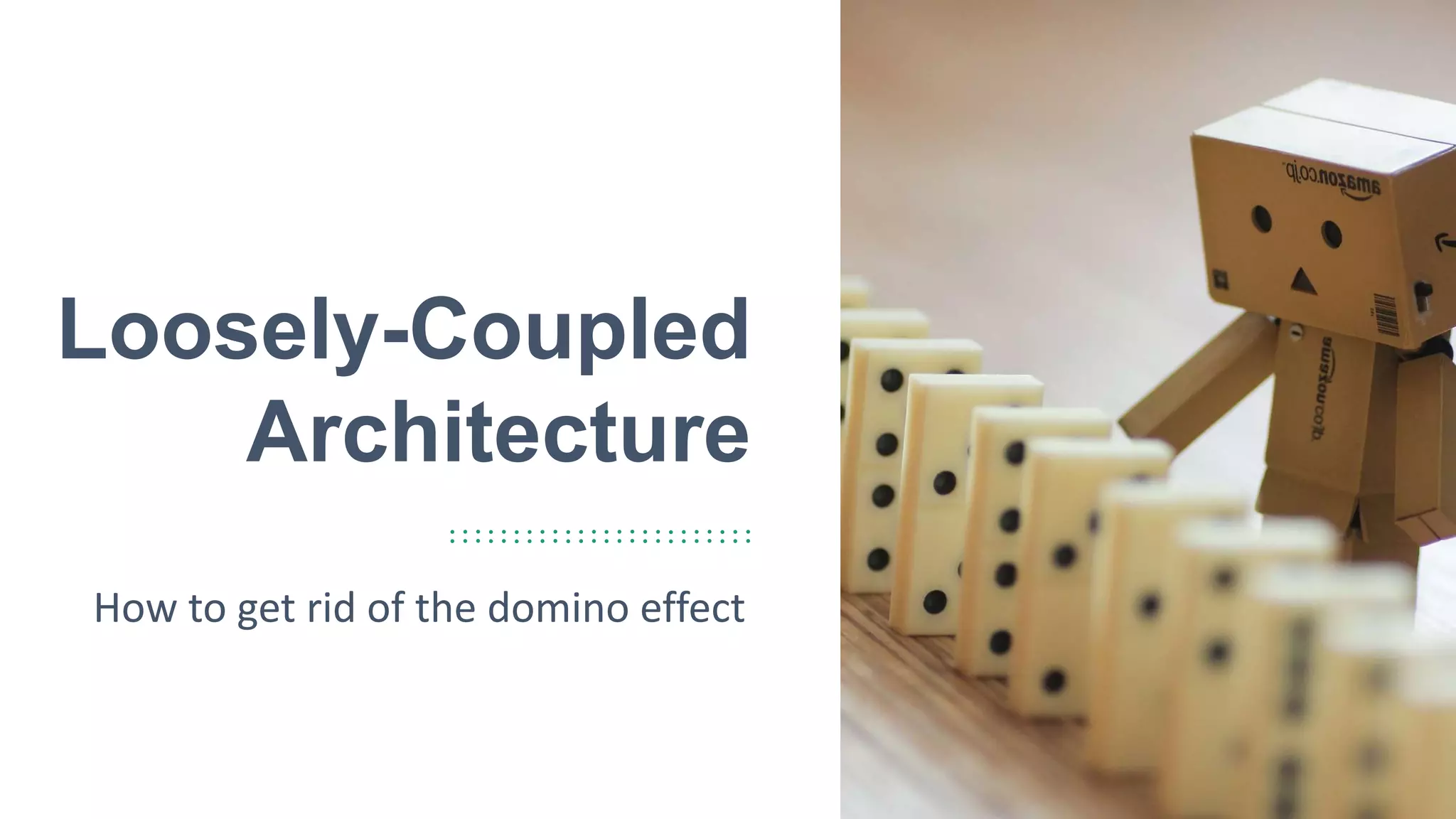 LooselyCoupled Architecture how to get rid of the domino effect PPT