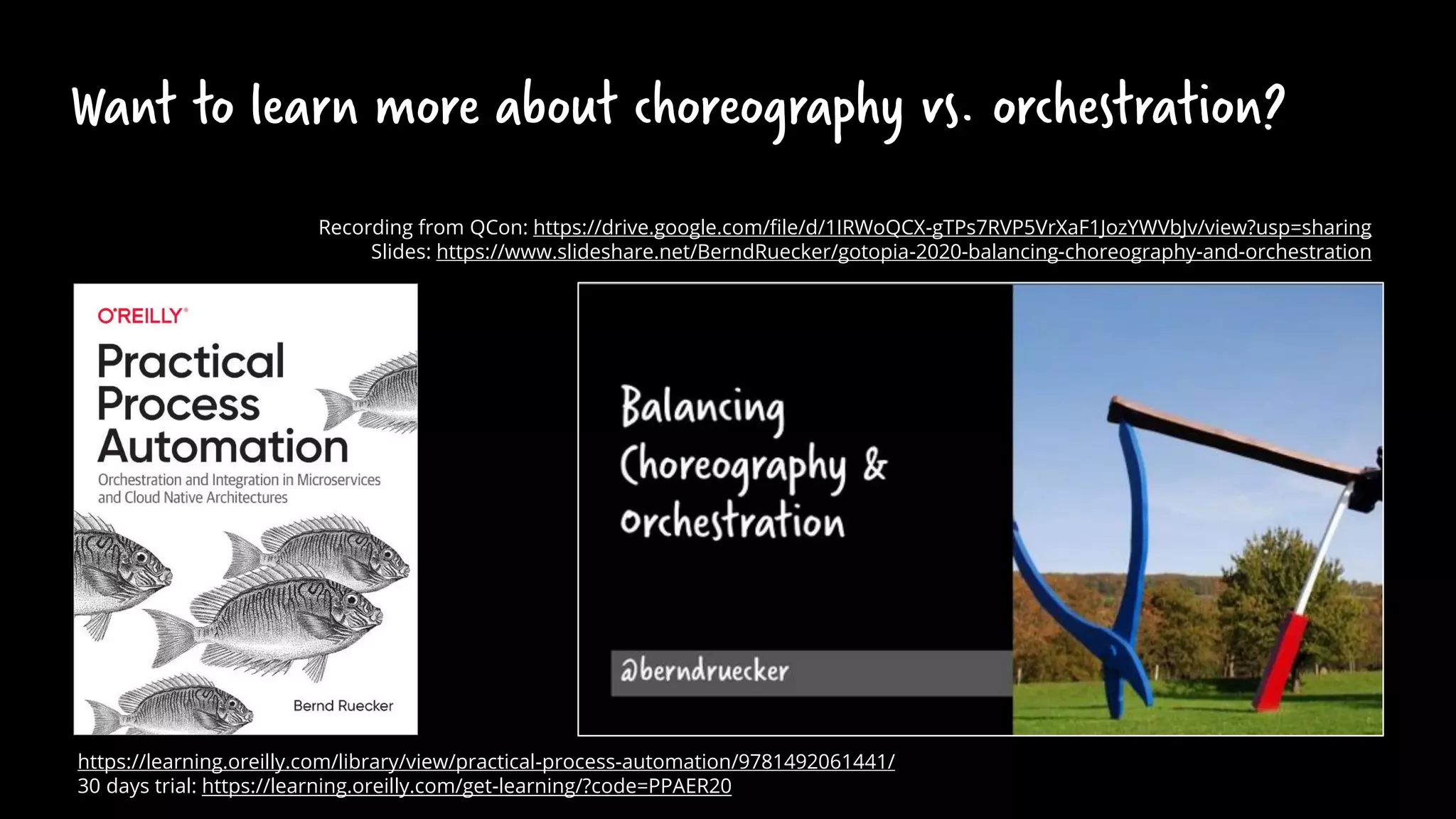Want to learn more about choreography vs. orchestration?
https://learning.oreilly.com/library/view/practical-process-automation/9781492061441/
30 days trial: https://learning.oreilly.com/get-learning/?code=PPAER20
Recording from QCon: https://drive.google.com/file/d/1IRWoQCX-gTPs7RVP5VrXaF1JozYWVbJv/view?usp=sharing
Slides: https://www.slideshare.net/BerndRuecker/gotopia-2020-balancing-choreography-and-orchestration
 
