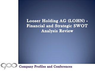 Looser Holding AG (LOHN) -
Financial and Strategic SWOT
Analysis Review
Company Profiles and Conferences
 