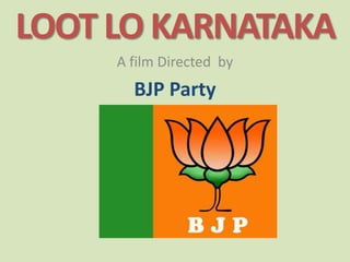 LOOT LO KARNATAKA A film Directed  by  BJP Party 