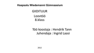 Haapsalu Wiedemanni Gümnaasium
GIIDITUUR
Loovtöö
8.klass
Töö koostaja : Hendrik Tann
Juhendaja : Ingrid Laasi
2012
 