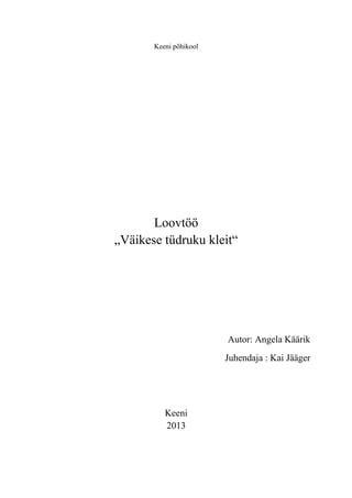 Keeni põhikool




       Loovtöö
„Väikese tüdruku kleit“




                        Autor: Angela Käärik
                        Juhendaja : Kai Jääger




          Keeni
          2013
 