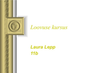 Loovuse kursus Laura Lepp 11b 