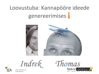 Loovustuba :  Kannapööre ideede genereerimises  ¡ Indr e k  Th o mas www.maripuu.eu  www.bda.ee  