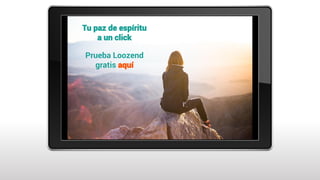Tu paz de espíritu
a un click
Prueba Loozend
gratis aquí
 