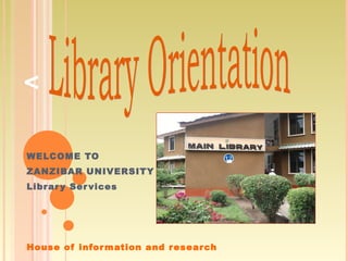  WELCOME TO ZANZIBAR UNIVERSITY  Library Services House of information and research Library Orientation 