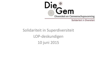Solidariteit in Superdiversiteit
LOP-deskundigen
10 juni 2015
 