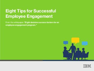 Eight Tips for Successful
Employee Engagement
From the whitepaper “Eight decisive success factors for an
employee engagement program.”
 