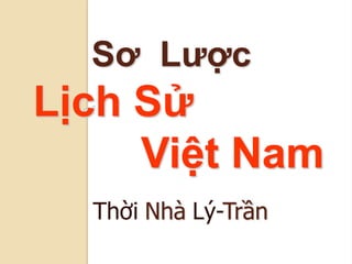 Sơ Lược
Lịch Sử
     Việt Nam
  Thời Nhà Lý-Trần
 