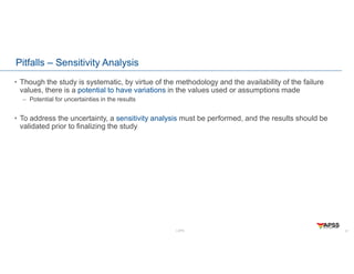 LOPA
Pitfalls – Sensitivity Analysis
• Though the study is systematic, by virtue of the methodology and the availability of the failure
values, there is a potential to have variations in the values used or assumptions made
– Potential for uncertainties in the results
• To address the uncertainty, a sensitivity analysis must be performed, and the results should be
validated prior to finalizing the study
21
 
