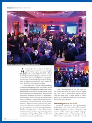 102 WWW.MUSICAEMERCADO.COM.BR
Especial Decanos do Mercado
Atradicional festa da Música & Mercado
para finalizar o ano teve uma conotação
diferente nesta edição. Em 2011 a M&M
decidiu homenagear os grandes responsáveis pelo
desenvolvimento e consolidação de nosso merca-
do com uma comemoração inteiramente dedica-
da a prestigiar os profissionais mais antigos do
setor de áudio e instrumentos musicais.
A Homenagem aos Decanos, iniciativa inédita
no País, logo ganhou parcerias importantes, sendo
reconhecida pela Musikmesse, produtora da maior
feiradosetornomundo,queprontamenteseuniuà
M&M para oferecer o evento. Assim, deu-se início à
escolha dos nomes que figurariam na homenagem.
Para tanto, por meio de pesquisa on-line e também
e-mail marketing — e seguindo critérios como ida-
demínimade64anosemaisde20anosdeatuação
na área — foi realizada uma pesquisa com profis-
sionais do setor de instrumentos, áudio e ilumina-
ção que definiram 33 nomes. São representantes,
importadores, fabricantes e lojistas que resistiram
a crises, mudanças radicais de governos e políticas
econômicas, conseguindo manter o nosso setor
vivo e em crescente desenvolvimento.
E sob o som da banda de jazz The Truth, no
dia 30 de novembro, às 19h30, os convidados
para participar da Homenagem aos Decanos do
Mercado começaram a chegar à sede da Apesp
(Associação dos Procuradores do Estado de São
Paulo), na capital paulista.
Homenagem aos Decanos
A cerimônia, comandada pela apresentadora
Regina Bittar, teve início com o discurso de Da-
niel Neves, publisher da Música & Mercado e CEO
da Tree Media, empresa que também congrega
as feiras Music Show e os sites Compre Música,
Show Barato, Musictube e Violão Pro. Em seu
Mais de 200 líderes do setor compareceram ao evento
mm58_decano.indd 102 12/12/11 21:05
 