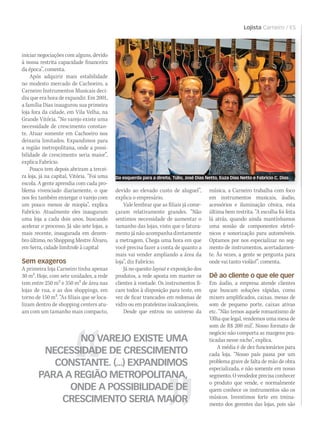 Lojista Carneiro / ES
iniciar negociações com alguns, devido
à nossa restrita capacidade financeira
da época”, comenta.
Após adquirir mais estabilidade
no modesto mercado de Cachoeiro, a
Carneiro Instrumentos Musicais deci-
diu que era hora de expandir. Em 2001,
a família Dias inaugurou sua primeira
loja fora da cidade, em Vila Velha, na
Grande Vitória. “No varejo existe uma
necessidade de crescimento constan-
te. Atuar somente em Cachoeiro nos
deixaria limitados. Expandimos para
a região metropolitana, onde a possi-
bilidade de crescimento seria maior”,
explica Fabrício.
Pouco tem depois abriram a tercei-
ra loja, já na capital, Vitória. “Foi uma
escola. A gente aprendia com cada pro-
blema vivenciado diariamente, o que
nos fez também enxergar o varejo com
um pouco menos de miopia”, explica
Fabrício. Atualmente eles inauguram
uma loja a cada dois anos, buscando
acelerar o processo. Já são sete lojas, a
mais recente, inaugurada em dezem-
bro último, no Shopping Mestre Álvaro,
em Serra, cidade limítrofe à capital
Sem exageros
A primeira loja Carneiro tinha apenas
30 m2. Hoje, com sete unidades, a rede
tem entre 250 m2 e 350 m2 de área nas
lojas de rua, e as dos shoppings, em
torno de 150 m2. “As filiais que se loca-
lizam dentro de shopping centers atu-
am com um tamanho mais compacto,
NO VAREJO EXISTE UMA
NECESSIDADE DE CRESCIMENTO
CONSTANTE. (...) EXPANDIMOS
PARA A REGIÃO METROPOLITANA,
ONDE A POSSIBILIDADE DE
CRESCIMENTO SERIA MAIOR
devido ao elevado custo de aluguel”,
explica o empresário.
Vale lembrar que as filiais já come-
çaram relativamente grandes. “Não
sentimos necessidade de aumentar o
tamanho das lojas, visto que o fatura-
mento já não acompanha diretamente
a metragem. Chega uma hora em que
você precisa fazer a conta de quanto a
mais vai vender ampliando a área da
loja”, diz Fabrício.
Já no quesito layout e exposição dos
produtos, a rede aposta em manter os
clientes à vontade. Os instrumentos fi-
cam todos à disposição para teste, em
vez de ficar trancados em redomas de
vidro ou em prateleiras inalcançáveis.
Desde que entrou no universo da
música, a Carneiro trabalha com foco
em instrumentos musicais, áudio,
acessórios e iluminação cênica, esta
última bem restrita. “A escolha foi feita
lá atrás, quando ainda mantínhamos
uma sessão de componentes eletrô-
nicos e sonorização para automóveis.
Optamos por nos especializar no seg-
mento de instrumentos, acertadamen-
te. Às vezes, a gente se pergunta para
onde vai tanto violão!”, comenta.
Dê ao cliente o que ele quer
Em áudio, a empresa atende clientes
que buscam soluções rápidas, como
mixers amplificados, caixas, mesas de
som de pequeno porte, caixas ativas
etc. “Não temos aquele romantismo de
‘Olha que legal, vendemos uma mesa de
som de R$ 200 mil’. Nosso formato de
negócio não comporta as margens pra-
ticadas nesse nicho”, explica.
A média é de dez funcionários para
cada loja. “Nosso país passa por um
problema grave de falta de mão de obra
especializada, e não somente em nosso
segmento. O vendedor precisa conhecer
o produto que vende, e normalmente
quem conhece os instrumentos são os
músicos. Investimos forte em treina-
mento dos gerentes das lojas, pois são
devido ao elevado custo de aluguel”,
Da esquerda para a direita, Túlio, José Dias Netto, Euza Dias Netto e Fabrício C. Dias
mm58_lojista.indd 121 12/12/11 21:15
 