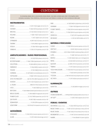 136 WWW.MUSICAEMERCADO.COM.BR
CONTATOS
INSTRUMENTOS
EAGLE ................................................. 11 2931 9130 • eagle.com.br • 22, 75
HOHNER ............................................ 11 3032 5010 • proshows.com.br • 81
MICHAEL ............................................31 2102 9250 • michael.com.br • 4, 5
ROLAND ................................................ 11 3087 7700 • roland.com.br • 111
ROZINI ....................................................... 11 3931 3648 • rozini.com.br • 45
STRINBERG ......................................... 18 3941 2022 • sonotec.com.br • 10
TAGIMA .................................................. 11 2915 8900 • tagima.com.br • 31
VOGGA ....................................................31 3306 9300 • vogga.com.br • 35
YAMAHA ............................................ 11 3704 1377 • yamaha.com.br • 139
AMPLIFICADORES / ÁUDIO PROFISSIONAL
ATTACK ................................................... 43 2102 0100 • attack.com.br • 23
BEYERDYNAMIC ...................11 3064 1188 • beyerdynamic.com.br • 123
CICLOTRON ..................................... 14 3604 6000 • ciclotorn.com.br • 6, 7
EMINENCE ......................................... 11 2206 0008 • cvaudio.com.br • 21
FRAHM .................................................... 47 3531 8800 • frahm.com.br • 25
HARMAN ............................... 51 3479 4000 • harmandobrasil.com.br • 73
HOTSOUND ....................................... 19 3869 1478 • hotsound.com.br • 14
JOYO TECHNOLOGY ............. +86 755 2976 5380 • joyoaudio.com • 129
KADOSH ..................................... 21 2111 3142 • kadoshmusic.com.br • 8, 9
LL ÁUDIO ..............................................0800 014 1918 • llaudio.com.br • 27
LYCO ............................................................ 11 3663 5680 • lyco.com.br • 16
METEORO .................. 11 2443 0088 • amplificadoresmeteoro.com.br • 19
MOUG SOUND .............................11 2443 0088 • mougsound.com.br • 61
POWER CLICK ............................. 21 2722 7908 • powerclick.com.br • 127
QVS ÁUDIO ......................................19 3872 3585 • qvsaudio.com.br • 107
SENNHEISER ......................................... 11 2199 2999 • equipo.com.br • 53
VOXSTORM ................................. 43 3178 4271 • voxstorm.com.br • 12, 13
ACESSÓRIOS
D’ADDARIO ........................ 11 3158 3105 • musical-express.com.br • 2, 3
ELIXIR ................................................... 11 3797 0100 • elixirstrings.com • 11
As empresas abaixo são os anunciantes desta edição. Use estes contatos para obter informações sobre
compras e produtos. Para referência, mencione que você obteve o contato por meio da Música & Mercado.
EMG .............................................61 3629 9400 • condormusic.com.br • 133
GIANNINI ........................................11 3065 1555 • giannini.com.br • 15, 59
PLANET WAVES ................. 11 3158 3105 • musical-express.com.br • 95
RICO ........................................ 11 3158 3105 • musical-express.com.br • 85
SPARFLEX ........................................... 11 2521 4141 • sparflex.com.br • 140
WD MUSIC ............................................ +1 239 543 5874 • wdbiz.com • 113
BATERIA E PERCUSSÃO
EVANS .................................... 11 3158 3105 • musical-express.com.br • 79
GRETSCH ............................................. 18 3941 2022 • sonotec.com.br • 10
ISTANBUL ...................... +90 212 886 33 0304 • istanbulcymbals.com • 41
LUEN ..................................................... 11 4448 1160 • luen.com.br • 55, 117
MAPEX ....................................... 11 2787 0300 • habro.com. br/mapex • 24
MEINL .............................................43 3324 4405 • primemusic.com.br • 71
QUASAR ....................................... 62 3095 2737 • musicalroriz.com.br • 30
TIMBRA .......................................... 11 3797 0100 • izzomusical.com.br • 97
TOCA PERCUSSION ........... 11 3158 3105 • musical-express.com.br • 63
TYCOON ............................................ 11 3032 5010 • proshows.com.br • 89
TYCOON ..............................+1 909 393 5555 • tycoonpercussion.com • 39
VIC FIRTH ....................................... 11 3797 0100 • izzomusical.com.br • 17
ILUMINAÇÃO
AURA-TEK .............................................11 3933 8870 • mrlight.com.br • 33
OUTROS
STUDIO SOUND INTL ......+1 949 460 9069 • studiosoundintl.com.br • 43, 51
VIP SOFT ...............................................11 3393 7100 • vipsoft.com.br • 137
FEIRAS / EVENTOS
AES BRASIL (FRANCAL FEIRAS) ............ 11 2226 3100 • expomusic.com.br • 26
MUSIC CHINA (AHK FEIRAS) ...... 11 5187 5213 • musikmesse-china.com • 18
MUSIC SHOW ......................... 11 3567 3022 • musicshow.com.br • 36, 54
MUSIKMESSE (AHK FEIRAS) ..................11 5187 5213 • musikmesse.com • 28
NAMM ....................................................... +1 760 438 8001 • namm.org • 20
mm56_comm57_comm58_contatos.indd 136 15/12/2011 10:57:30
 