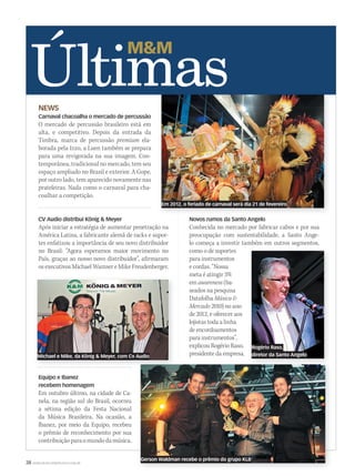 38 WWW.MUSICAEMERCADO.COM.BR
Novos rumos da Santo Angelo
Conhecida no mercado por fabricar cabos e por sua
preocupação com sustentabilidade, a Santo Ange-
lo começa a investir também em outros segmentos,
como o de suportes
para instrumentos
e cordas. “Nossa
meta é atingir 3%
em awareness (ba-
seados na pesquisa
Datafolha Música &
Mercado 2010) no ano
de 2012, e oferecer aos
lojistas toda a linha
de encordoamentos
para instrumentos”,
explicou Rogério Raso,
presidente da empresa.
CV Audio distribui König & Meyer
Após iniciar a estratégia de aumentar penetração na
América Latina, a fabricante alemã de racks e supor-
tes enfatizou a importância de seu novo distribuidor
no Brasil: “Agora esperamos maior movimento no
País, graças ao nosso novo distribuidor”, afirmaram
os executivos Michael Wamser e Mike Freudenberger.
Michael e Mike, da König & Meyer, com Cv Audio
NEWS
Equipo e Ibanez
recebem homenagem
Em outubro último, na cidade de Ca-
nela, na região sul do Brasil, ocorreu
a sétima edição da Festa Nacional
da Música Brasileira. Na ocasião, a
Ibanez, por meio da Equipo, recebeu
o prêmio de reconhecimento por sua
contribuiçãoparaomundodamúsica.
Gerson Waldman recebe o prêmio do grupo KLB
Rogério Raso,
diretor da Santo Angelo
Carnaval chacoalha o mercado de percussão
O mercado de percussão brasileiro está em
alta, e competitivo. Depois da entrada da
Timbra, marca de percussão premium ela-
borada pela Izzo, a Luen também se prepara
para uma revigorada na sua imagem. Con-
temporânea, tradicional no mercado, tem seu
espaço ampliado no Brasil e exterior. A Gope,
por outro lado, tem aparecido novamente nas
prateleiras. Nada como o carnaval para cha-
coalhar a competição.
Em 2012, o feriado de carnaval será dia 21 de fevereiro
mm58_ultimas.indd 38 13/12/11 19:42
 