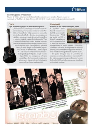 Condor divulga seus novos contatos
A marca de violões, guitarras e contrabaixo Condor está com novos contatos. A marca poderá ser
encontrada na Washburn do Brasil. Telefone: (61) 3361-1340. E-mail vendas: vendas@condormusic.com.br
CLICK
Eagle disponibiliza projeto do violão Anitelli Signature
A planta do violão Anitelli Signature, instrumento de-
senvolvido em parceria com o músico Fernando Ani-
telli, do Grupo Teatro Mágico, conforme prometido,
já está disponível. Todo o desenho de concepção, em
detalhes,podeseracessadoviainternet,tornando-o
o primeiro violão de código aberto do mundo. “Com
o código aberto, abrimos espaço para que interessa-
dos na parte estrutural dos violões possam contri-
buir de alguma forma com o projeto e ajudar na
evolução deste, sempre citando a fonte, seguin-
doosmoldesdoOpenSource”,”,afirmaMiguel
De Laet, coordenador de comunicação e ma-
rketing da Eagle. Wikipedia, Google Chrome
e Open Office são exemplos de softwares
com códigos abertos, conceito surgido com
a internet. A planta pode ser baixada pelo
endereço: http://tiny.cc/violaoanitelli
A planta do violão Anitelli Signature, instrumento de-
senvolvido em parceria com o músico Fernando Ani-
telli, do Grupo Teatro Mágico, conforme prometido,
já está disponível. Todo o desenho de concepção, em
detalhes,podeseracessadoviainternet,tornando-o
o primeiro violão de código aberto do mundo. “Com
o código aberto, abrimos espaço para que interessa-
dos na parte estrutural dos violões possam contri-
buir de alguma forma com o projeto e ajudar na
evolução deste, sempre citando a fonte, seguin-
ECONOMIA
Aumento do teto para Supersimples já é lei
A presidente Dilma
Rousseff sancionou no
dia10denovembroaLei
Complementar 77/111,
que amplia em 50% as
faixas de enquadramen-
toeotetodareceitabru-
ta anual das empresas
do Supersimples ou Simples Nacional. O teto da mi-
croempresasobedeR$240milparaR$360mileoda
pequenapassadeR$2,4milhõesparaR$3,6milhões.
Essasmedidasvalemapartirde1ºdejaneirode2012.
Os ajustes abrangem mais de 5,6 milhões de
empresas do sistema. Esse número representa 95%
dos micro e pequenos empreendimentos formais
do Brasil e 93,3% de todas as empresas instaladas
em território nacional.
do Supersimples ou Simples Nacional. O teto da mi-
mm58_ultimas.indd 41 13/12/11 19:42
 