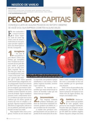 52 WWW.MUSICAEMERCADO.COM.BR
atua há 26 anos no mercado musical. Já foi vendedor, gerente, representante e diretor comercial.
Formado em Ciências Econômicas, possui especialização em gestão empresarial, vendas e marketing.
E-mail: neno@distribuidoragvcom.com.br
NENO ANDRADE
NEGÓCIO DE VAREJO
PECADOS CAPITAISPECADOS CAPITAISPECADOSCONHEÇA A LISTA DE ALGUNS PECADOS DO SETOR E OBSERVE
SE VOCÊ E/OU SUA EMPRESA COMETEM ALGUNS DELES
Estive analisando o
comportamento
de várias empre-
sas, tanto de nosso seg-
mento como de outros, e
resolvilistaroscincoprin-
cipais ‘pecados capitais’, e
fazer uma dissertação so-
bre eles. Acompanhe:
1.
Arrogância
– Em uma de
suaspalestras,o
prof. Marins contou uma
história que exemplifica
bem:“Oclienteemumres-
taurante de luxo pede óleo
para salada ao garçom,
que, com um olhar arro-
gante, responde: ‘Não te-
mos óleo para salada. Em
umestabelecimentocomo
o nosso, só há azeite’”. Será
que o garçom não enten-
deu que o cliente estava querendo
azeitemesmo?Que,antigamente,nos-
sos antepassados chamavam somente
de óleo? Claro que ele entendeu, mas
porserarrogante,quismostrarconhe-
cimentoeconstrangerseucliente.Isso
também acontece bastante em nosso
ramo de atividade. Alguns vendedores
possuem muito conhecimento técni-
co e acreditam que expor isso os torna
melhores que seu cliente, quando na
maioria das vezes só complica a ne-
gociação. Algumas empresas também
dificultamasnegociações,colocam-se
em um pedestal, parecendo que estão
fazendo um favor em vender.
Hoje ninguém tolera mais a arro-
gância. Vivemos em um mundo mui-
to concorrido, com produtos e preços
semelhantes, e, com certeza, o cliente
prefere empresas humildes, sensíveis
e que o valorizam.
Lembre-se: “Ser humilde não é
acreditar que somos menos do que os
outros; ser humilde é saber que não
somos mais que ninguém”.
2.
Desonestidade –
Vejo empresas vendendo
produtos falsificados, pro-
dutos de mostruários embalados no-
vamente, produtos com defeito etc., e
que escondem isso do consumidor.
A verdade deve prevalecer sem-
pre! Seja honesto com seu cliente: se o
produto for de mostruário, dê um des-
deu que o cliente estava querendo to concorrido, com produtos e preços conto e conte a verdade. Na maioria
das vezes o consumidor vai ficar até
muito satisfeito por ter aproveitado
uma situação.
Tenha certeza da procedência dos
produtos com que trabalha, não dê
chance à pirataria: não repasse ao seu
cliente itens de origem duvidosa. Aja
sempre com lealdade e ética.
3.
Ganância – Muitas em-
presas acham que produto
de valor agregado baixo
precisa ter uma margem exorbitante.
Encontro lojas que compram um en-
cordoamento por R$ 2,90 e vendem
por R$ 10,00! Isso também afugenta
clientes. Seja justo, coloque uma meta
0311_Stud
“Ser humilde não é acreditar que somos menos do que os
outros; ser humilde é saber que não somos mais que ninguém”
mm58_nenoOK.indd 52 12/12/11 19:44
 