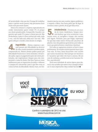 Neno Andrade Negócio de Varejo
de lucratividade e lute por ela. O tempo de trabalhar
pouco e ganhar muito passou, hoje precisamos fazer
muito mais por muito menos.
Outro erro comum é a empresa especializada em
vender instrumentos querer vender TV, só porque
um cliente grande pediu. Compartilhe. Encontre um
parceiro que venda TV e passe o cliente para ele. Não
divida forças, o pato é o único animal que nada, anda
e voa... mas ele nada mal, anda mal e voa mal... Não
queira abraçar o mundo, como diziam os antigos.
4.
Ingratidão – Muitas empresas e pes-
soas passam por dificuldades no decorrer
da vida e nesses momentos recebem ajuda,
compreensão etc. Muitos clientes podem passar por
dificuldades financeiras e, nesse momento, o fornece-
dor ajuda, segura os pagamentos para não serem pro-
testados, não reapresentam cheques para não com-
prometer o nome do cliente. Pois bem, basta as coisas
melhorarem para se esquecerem da ajuda e voltarem
a comprar do concorrente, justo o que lhes virou as
costas na hora da dificuldade. Muitas vezes, um fun-
cionário precisa sair para resolver algum problema e
a empresa o libera, mas basta pedir que ele fique 10
minutos a mais, e pronto, ele já quer hora extra.
5.
Intolerância – Vivemos em um mun-
do de muita intolerância. Sempre deve-
mos lembrar que erros acontecem e que,
muitas vezes, se corrigidos a tempo, não causam
mal algum. Portanto, para que brigar, espernear?
Sei que hoje todos somos vítimas dos ‘picaretas’ de
plantão, mas não podemos generalizar, pois todas as
vezes que generalizamos cometemos injustiças.
Em todos os segmentos existem os bons e maus
profissionais. No mundo existem pessoas boas e pes-
soas más. Às boas, basta buscarmos com carinho
que vamos encontrá-las. Não é porque um mecânico
te ‘sacaneou’ que todos irão fazer o mesmo. Dê um
voto de confiança, acredite mais no ser humano. En-
fim, seja tolerante!
Teria uma infinidade de outros tópicos para des-
tacar, mas acredito que nestes cinco consegui sinteti-
zar os mais importantes. Boas vendas! Sucesso! 
Confira o calendário de 2012 no site:Confira o calendário de 2012 no site:Confira o calendário de 2012 no site:
www.musicshow.com.br
mm58_nenoOK.indd 54 12/12/11 19:44
 