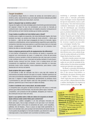 60 WWW.MUSICAEMERCADO.COM.BR
Internacional Conn-Selmer
Target brasileiro
O compatriota Sérgio Rocha é o diretor de vendas da Conn-Selmer para a
América Latina. Apresentamos aqui uma rápida entrevista realizada pela M&M
durante a visita à fábrica da marca Bach, nos EUA:
Qual é a situação hoje na América Latina?
Ogrupovêaregiãocomovital,estratégicapelocrescimentoqueestávivenciando,
em especial o Brasil. Por isso me contrataram, por já estar no mercado, já
conhecê-lo bem. Assim, podemos fazer um trabalho crescente. Começamos em
2010 e já temos um bom nível de vendas que só tende a aumentar.
O que mudou na política da Conn-Selmer para o Brasil?
A política para a região era esquecida, não havia distribuição regular, não havia
produtos nas lojas e as vendas eram feitas de modo estranho — direto para
os músicos —, além de não haver propagação da marca no mercado. Agora,
mudamos os distribuidores, temos representantes específicos para cada linha,
nomeamos mais dois novos para pianos e o perfil da nossa marca no mercado
mudou completamente. Os músicos estão felizes por ter produtos Conn-
Selmer de volta no mercado brasileiro.
Como a empresa gerencia perfis de equipamentos tão diferentes?
A Conn-Selmer virtualmente é uma empresa de banda e orquestras, em
especial com instrumentos de sopro. A Ludwig tem a linha de percussão
sinfônica e temos também a linha de baterias que vão mais para os jovens
e não conflitam entre si, pois o mercado de bandas também é muito jovem,
atende muitas crianças nos EUA, Europa. Com a Ludwig temos um time
competente de engenharia de produtos, sempre antenado no mercado,
tentando trazer novos modelos, novos acabamentos, para deixar o setor
abastecido em termos de bateria.
Quais projetos têm para a região?
A Conn-Selmer é líder de mercado nos EUA e uma das três maiores de
instrumentos de banda marcial e de sopro no mundo. Também queremos ser
uma marca reconhecida e desejada na América Latina, e estamos caminhando
para isso. O negócio é seguir trabalhando, apresentando os produtos novos
e promovendo-os, para que fiquem cada vez mais gravados na cabeça das
pessoas. Queremos que a marca seja um objeto de desejo.
E sobre o incidente com a marca Bach, ela ainda existe?
A companhia teve uma greve na fábrica da Bach por três anos e o mercado
pensou que a fábrica tinha fechado, mas ela está a pleno vapor, moderna,
competitiva, com produtos de alta qualidade, desejados por músicos...
Ela continuará viva por mais cem anos.
Qual é a sua opinião sobre a falta de cultura de orquestra no Brasil?
Quais esforços estão sendo feitos para contorná-la?
Com certeza o público evangélico é um dos principais mercados do
Brasil para sopro, mas as lojas começam a ver que esse é um mercado
interessante, assim como para os acessórios de sopro, como boquilhas,
palhetas, kits de limpeza... Pouco a pouco as lojas estão aprendendo. A
Roriz é um exemplo claro, pois sua loja é de instrumentos de banda marcial.
É uma quebra de paradigma no mercado brasileiro, que deverá ter cada vez
mais lojas assim, e isso também vem ocorrendo na América Latina.
marketing e promoção especifica-
mente para o mercado pretendido.
Essas estratégias variam dependendo
do tipo de instrumento, marca e polí-
tica de preço. “Em nível internacional,
confiamos fortemente nos profissio-
nais de distribuição que entendem
as demandas e a posição de mercado
para os produtos baseados nas neces-
sidades de seus clientes. Na América
Latina e Espanha, por exemplo, temos
gerentes de venda que trabalham de
perto com os distribuidores, fornecen-
do recursos e suporte nos seus esfor-
ços e estratégias”, detalha Tim.
Segundo ele, o negócio da compa-
nhia tem crescido exponencialmente,
em especial na América Latina nesses
dois últimos anos, com a adição do ge-
rente de vendas dedicado ao território,
Sérgio Rocha (veja box ao lado).
Emtodoomundocontamcommais
de3.500dealersedistribuidores,selecio-
nados em um nível de sociedade de be-
nefíciomútuo.Osníveisdessasociedade
variam por mercado e por segmento.
No Brasil, a principal distribuidora
da empresa é a Musical Roriz, que de-
tém 21 das marcas Conn-Selmer e a
distribuição dos pianos Steinway para
as regiões Norte, Nordeste e Centro-
-Oeste. Após dois anos do início da par-
ceria, em 2011, a Musical Roriz foi eleita
a melhor distribuidora da empresa na
América Latina. É para poucos. 
mm57_
A companhia teve uma greve na fábrica da Bach por três anos e o mercado
RAIO X
Fundação: Data corporativa, 2002,Data corporativa, 2002,
embora o legado das marcas date de 1750
Escritórios centrais: Elkhart, Indiana, EUA
Número de funcionários: Mais de 900
Quantidade de dealers: Mais de 3.500
Fábricas: Cleveland, Ohio; Eastlake,
Ohio; Monroe, Carolina do Norte; duas
em Elkhart, Indiana; todas nos EUA
Quantidade de marcas em
portfólio: 35
Website: www.conn-selmer.com
mm58_internacional_ConnSelmer.indd 60 12/12/11 19:59
 