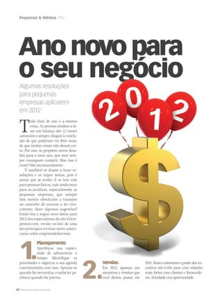 62 WWW.MUSICAEMERCADO.COM.BR
Pequenas & Médias PDV
Algumas resoluções
para pequenas
empresas aplicarem
em 2012
Anonovopara
o seu negócio
Todo final de ano é a mesma
coisa. As pessoas tendem a fa-
zer um balanço dos 12 meses
anteriores e sempre chegam à conclu-
são de que poderiam ter feito mais,
de que muitas coisas não deram cer-
to. Por isso, se propõem novos desa-
fios para o novo ano, que nem sem-
pre conseguem cumprir. Mas isso é
ruim? Não necessariamente.
É saudável se dispor a fazer re-
soluções e se impor metas, pois é
assim que se evolui. E se isso vale
para pessoas físicas, vale ainda mais
para as jurídicas, especialmente as
pequenas empresas, que sempre
têm muitos obstáculos a transpor
no caminho do sucesso e do cres-
cimento. Quer algumas sugestões?
Então leia a seguir nove ideias para
2012 dos especialistas do site Entre-
peneur.com, versão on-line de uma
das principais revistas norte-ameri-
canas sobre empreendedorismo.
1.
Planejamento
Aperfeiçoe sua capaci-
dade de administrar o
tempo. Identifique as
prioridades e organize a sua agenda
coerentemente com isso. Apresse-se
quando for necessário, e saiba ter pa-
ciência quando for preciso. 2.
Vendas
Em 2012, apareça nos
encontros e eventos que
você deixou passar em
2011. Nunca subestime o poder dos en-
contros tête-à-tête para criar relações
mais fortes com clientes e fornecedo-
res. Atividade cria oportunidade.
o seu negócio
mm58_pme.indd 62 12/12/11 19:59
 