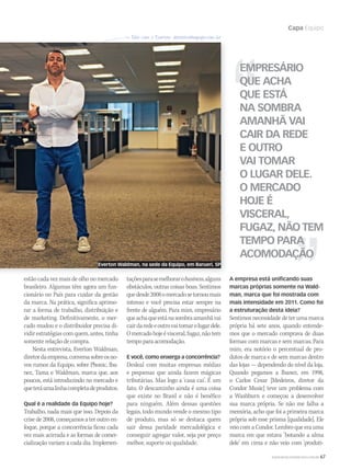 Capa Equipo
WWW.MUSICAEMERCADO.COM.BR 67
estão cada vez mais de olho no mercado
brasileiro. Algumas têm agora um fun-
cionário no País para cuidar da gestão
da marca. Na prática, significa aprimo-
rar a forma de trabalho, distribuição e
de marketing. Definitivamente, o mer-
cado mudou e o distribuidor precisa di-
vidirestratégiascomquem,antes,tinha
somente relação de compra.
Nesta entrevista, Everton Waldman,
diretordaempresa,conversasobreosno-
vos rumos da Equipo, sobre Phonic, Iba-
nez, Tama e Waldman, marca que, aos
poucos, está introduzindo no mercado e
queteráumalinhacompletadeprodutos.
Qual é a realidade da Equipo hoje?
Trabalho, nada mais que isso. Depois da
crise de 2008, começamos a ter outro en-
foque, porque a concorrência ficou cada
vez mais acirrada e as formas de comer-
cialização variam a cada dia. Implemen-
taçõesparasemelhorarobusiness,alguns
obstáculos, outras coisas boas. Sentimos
quedesde2008omercadosetornoumais
intenso e você precisa estar sempre na
frente de alguém. Para mim, empresário
queachaqueestánasombraamanhãvai
cairdaredeeoutrovaitomarolugardele.
Omercadohojeévisceral,fugaz,nãotem
tempoparaacomodação.
E você, como enxerga a concorrência?
Desleal com muitas empresas médias
e pequenas que ainda fazem mágicas
tributárias. Mas logo a ‘casa cai’. É um
fato. O descaminho ainda é uma coisa
que existe no Brasil e não é benéfico
para ninguém. Além dessas questões
legais, todo mundo vende o mesmo tipo
de produto, mas só se destaca quem
sair dessa paridade mercadológica e
conseguir agregar valor, seja por preço
melhor, suporte ou qualidade.
A empresa está unificando suas
marcas próprias somente na Wald-
man, marca que foi mostrada com
mais intensidade em 2011. Como foi
a estruturação desta ideia?
Sentimos necessidade de ter uma marca
própria há sete anos, quando entende-
mos que o mercado comprava de duas
formas: com marcas e sem marcas. Para
mim, era notório o percentual de pro-
dutos de marca e de sem marcas dentro
das lojas — dependendo do nível da loja.
Quando pegamos a Ibanez, em 1998,
o Carlos Cesar [Medeiros, diretor da
Condor Music] teve um problema com
a Washburn e começou a desenvolver
sua marca própria. Se não me falha a
memória, acho que foi a primeira marca
própria sob esse prisma [qualidade]. Ele
veio com a Condor. Lembro que era uma
marca em que estava ‘botando a alma
dele’ em cima e não veio com ‘produti-
EMPRESÁRIO
QUE ACHA
QUE ESTÁ
NA SOMBRA
AMANHÃ VAI
CAIR DA REDE
E OUTRO
VAI TOMAR
O LUGAR DELE.
O MERCADO
HOJE É
VISCERAL,
FUGAZ, NÃO TEM
TEMPO PARA
ACOMODAÇÃO
Everton Waldman, na sede da Equipo, em Barueri, SP
mm58_equipo.indd 67 12/12/11 21:23
 
