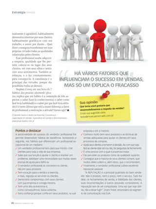 88 WWW.MUSICAYMERCADO.COM
Estratégia Vendas
Pontos a destacar
A personalidade de sucesso do vendedor profissional lhe
permite desenvolver hábitos de excelência. Acrescento o
seguinte, nos hábitos que diferenciam um profissional ex-
cepcional de um mediano:
✓ Um vendedor profissional tem clara sua missão: criar
clientes para toda a vida de sua empresa.
✓ Sabe que sua função é ajudar o cliente a resolver um
problema, satisfazer uma necessidade que muitas vezes
precisa de ajuda para defini-la.
✓ O vendedor profissional se concentra no cliente,
não em seus produtos.
✓ Tem vocação para a venda e a exercita…
e mais, regozija-se servindo os clientes.
✓ Demonstra compromisso com seus clientes,
com sua empresa e consigo mesmo.
✓ Tem uma alta autoestima e,
como consequência, baixa soberba.
✓ Gera confiança porque confia em seus produtos, na sua
Sua opiniãoSua opinião
Que tema você gostaria que
desenvolvêssemos a respeito de vendas?
Envie sua sugestão para
texto@musicaemercado.com.br
tualmente é agradável, habitualmente
demonstra interesse por seus clientes,
habitualmente gratifica-se com seu
trabalho, e assim por diante… Quer
dizer:conseguiutransformaremsuas
próprias virtudes todas as qualidades
valorizadas pelos clientes.
Esse profissional soube adquirir
a empatia, qualidade que lhe per-
mite colocar-se no lugar dos seus
clientes, ver com seus olhos e sentir
com seus sentimentos. Também se
esforçou, e o faz constantemente,
para consegui-la. A constância é a
principal das virtudes, porque ela
possibilita todas as demais.
Stephen Covey, em seu livro Os 7
hábitos das pessoas altamente efica-
zes, explica que um hábito é a conjunção de três as-
pectos: o saber fazer (o conhecimento), o saber como
fazê-lo (a habilidade) e o saber por que fazê-lo (a atitu-
de).Eénesteúltimoqueestáamaiordiferençaafavor
do profissional: a motivação, a atitude! Vamos agir? 
(*) Rodolfo Ganim é diretor da ProActiva, Consultoria e
Capacitação em Vendas. Especialista em vendas e direcionamento.
www.proactivaplus.com.ar
empresa e em si mesmo.
✓ Conhece muito bem seus produtos e as técnicas de
vendas adequadas para ajudar os clientes em seus
processos de compras.
✓ Ajuda seus clientes a tomarem a decisão, faz com que seja
fácil ao cliente dizer sim ou não, faz perguntas de fechamento.
✓ É uma pessoa com a qual é prazeroso tratar.
✓ Faz perceber os produtos como de qualidade superior.
✓ Consegue que a maioria de seus clientes compre, que
muitos deles voltem e, além disso, que o recomendem.
✓ Finalmente, o vendedor profissional cultiva excelente
reputação pessoal.
“A REPUTAÇÃO é a principal qualidade do bom vende-
dor. Não o produto, nem o preço, nem o serviço. Tudo flui
dela: os fechamentos de venda, a fidelidade dos clientes,
suas recomendações a outros possíveis compradores. A
reputação tem de ser conquistada. Uma vez que seja obti-
da, não a deixe fugir!”, Grant Tinker, empresário do segmen-
to de comunicação nos EUA.
HÁ VÁRIOS FATORES QUE
INFLUENCIAM O SUCESSO EM VENDAS,
MAS SÓ UM EXPLICA O FRACASSO
mm58_estrategia.indd 88 12/12/11 20:25
 