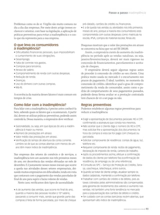 Passo a passo Inadimplência
WWW.MUSICAEMERCADO.COM.BR 93
Problemas como os do sr. Virgílio são muito comuns no
dia a dia das empresas. Por meio deste artigo iremos es-
clarecer e orientar, com base na legislação, a aplicação de
práticas preventivas para evitar a inadimplência e o cus-
to que ela representa para a sua empresa.
O que leva os consumidores
à inadimplência?
• Dificuldades financeiras pessoais, que impossibilitam
o cumprimento de suas obrigações.
• Desemprego.
• Falta de controle nos gastos.
• Compras para terceiros.
• Atraso de salário.
• Comprometimento de renda com outras despesas.
• Redução de renda.
• Doenças.
• Uso do dinheiro com outras compras.
• Má-fé.
A ocorrência da maioria desses fatores é mais comum em
tempos de crise.
Como lidar com a inadimplência?
Para lidar com a inadimplência, é preciso antes conhecê-la
bem, sabendo quais os fatores que a ocasionaram. A partir
daí, devem-se utilizar práticas preventivas, podendo assim
controlá-la. Dessa maneira, o empresário deve verificar:
• Sazonalidade, ou seja, em que épocas do ano a inadim-
plência é maior ou menor.
• Número de prestações em atraso.
• Valor médio das prestações em atraso.
• Verificação do tempo de abertura da conta corrente.
Lembre-se de que as contas abertas com menos de um
ano têm maior índice de inadimplência.
Nas empresas dos setores do comércio e de serviços, a
inadimplência tem um aumento nos três primeiros meses
do ano, em decorrência das vendas efetuadas no mês de
dezembro. E é justamente nesses meses iniciais que ocorre
a queda nas atividades desses setores empresariais, dei-
xandomuitosempresáriosemdificuldades,tendoemvista
quecontavamcomopagamentodasvendasparceladasde
final de ano para suprir o baixo volume de vendas.
Neste caso, verificamos dois tipos de sazonalidade:
• A de aumento das vendas, que ocorre no final do ano,
quando a maioria das pessoas recebe o 13º salário,
passando a consumir mais, sendo que grande parte das
compras é feita de forma parcelada, por meio de cheque
pré-datado, cartões de crédito ou financeiras.
• E a de queda nas vendas ou atividades nos três primeiros
meses do ano, porque a maioria dos consumidores está
comprometida com outras despesas como: matrícula na
escola, IPVA, compra de material escolar, férias etc.
Pesquisas mostram que o valor das prestações em atraso
se concentra na faixa que vai até R$ 200,00.
Assim, o empresário ciente do aumento da inadim-
plência no período após as vendas natalinas, ou seja,
janeiro/fevereiro/março, deverá ser mais rigoroso na
concessão de financiamentos, parcelamentos e aceita-
ção de cheques.
O empresário deverá seguir algumas regras antes
de proceder à concessão do crédito ao seu cliente. Uma
prática muito usada no mercado é o encurtamento nos
prazos de pagamento. É ideal, também, no momento da
concessão de crédito, identificar qual o grau de compro-
metimento da renda do consumidor, assim como o pa-
drão de comportamento de seus pagamentos passados,
podendo dessa forma avaliar se a prestação contratada
tem chances de vir a ser paga ou não.
Regras preventivas
Podemos estabelecer algumas regras preventivas para
reduzir a inadimplência:
• Exigir a apresentação de documentos pessoais: RG e CPF,
confirmando a assinatura que consta nos mesmos.
• Não aceitar que o cliente diga o número do RG e CPF,
mas solicitar-lhe a apresentação dos documentos na
hora da compra à vista (se for paga com cheque) ou
parcelada.
• Solicitar comprovante de residência: contas de água, luz,
telefone etc.
• Requerer comprovante de renda: recibo de pagamento,
declaração de imposto de renda, carteira de trabalho.
• Após os procedimentos acima, efetuar a confirmação
de dados do cliente por telefone fixo (confirmação de
residência, de emprego ou de uma referência).
• Consulta ao SPC – Serviço de Proteção ao Crédito, Sera-
sa, usecheque, telecheque, entre outros.
• Quando se tratar de cliente antigo, atualizar sempre os
dados cadastrais, mantendo a confirmação por telefone.
• Trabalhar com cartões de crédito e de débito, pois as
taxas cobradas pelas administradoras são compensadas
pela garantia de recebimento dos valores e aumento nas
vendas. Há também uma forte tendência no mercado
para a popularização dos cartões de débito e crédito.
• Ter cuidado com as contas bancárias recém-abertas, que
apresentam alto índice de inadimplência.
mm58_sebrae.indd 93 12/12/11 20:29
 