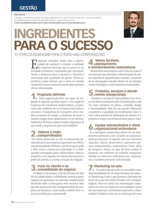 98 WWW.MUSICAEMERCADO.COM.BR
Gestão Tom Coelho
GESTÃO
INGREDIENTES
PARA O SUCESSO
é educador, conferencista e escritor com artigos publicados em 15 países. É autor de Sete vidas – Lições para construir
seu equilíbrio pessoal e proﬁssional, pela Editora Saraiva, e coautor de outros livros.
E-mail: tomcoelho@tomcoelho.com.br. Visite: www.tomcoelho.com.br e www.setevidas.com.br
TOM COELHO
10 TÓPICOS ESSENCIAIS PARA O ÊXITO NAS CORPORAÇÕES
Enquanto consultor, tenho tido a oportu-
nidade de conhecer e estudar a realidade
de empresas diversas, seja no porte ou na
atividade econômica, concluindo que, invariavel-
mente, a distância entre o sucesso e o fracasso é
mensurada pela qualidade da gestão. Dessa ex-
periência, posso afirmar que o êxito no mundo
corporativo passa necessariamente pelos quesitos
abaixo relacionados.
1.Propósito definido
Toda organização deve ser capaz de res-
ponder à seguinte questão: Qual é o seu negócio?
Empresas de cosméticos vendem beleza, a expec-
tativa das mulheres de se tornarem mais belas e
atraentes. Companhias de transporte aéreo ven-
dem economia de tempo, a promessa de fazer o
usuário chegar mais rapidamente ao seu destino.
Indústrias de freios e pneus vendem segurança. O
que vende a empresa na qual você trabalha?
2.Valores e visão
compartilhados
Os valores praticados (e não os meramente de-
clarados) por uma empresa expressam seu DNA e
sua personalidade. Definem o perfil de quem pode
e deve vestir a camisa da corporação. E a visão,
quando comungada pelos colaboradores, indica a
trajetória a ser seguida. Os valores determinam o
ponto de partida, e a visão, a estação de chegada.
3.Foco no cliente e na
rentabilidade do negócio
O cliente é, há tempos, o fiel da balança. Do alto
de sua subjetividade e infidelidade, sentencia quem
capitula ou permanece no mercado, simplesmente
decidindo onde e como gastar seus recursos. Mas
quenãosepercadevistaaobrigatoriedadedeaem-
presa ser lucrativa, e mais ainda, rentável. Este é o
único caminho para a perenidade.
4.Metas factíveis,
planejamento
e monitoramento sistemáticos
Administrarumaempresanãoéfrutodoacaso.É
um processo que demanda a determinação de me-
tas específicas, quantificadas, ousadas e possíveis
de ser alcançadas, traçadas dentro de um planeja-
mento estratégico e continuamente monitoradas.
5.Produtos, serviços e atendi-
mento excepcionais
Produtos e serviços (e todo produto é um servi-
ço em última instância) estão comoditizados, cada
vez mais similares em forma, conteúdo, design
e funcionalidade. Mas há um grande diferencial
competitivo: a qualidade do atendimento. Este é o
único fator possível de fidelização de clientes. E o
primeiro a impor uma fronteira entre preço e valor.
6.Equipe extraordinária e clima
organizacional estimulante
Se a vantagem comparativa advém de um aten-
dimento primoroso, este só pode ser proporcio-
nado por pessoas. O segredo está em contratar,
capacitar, educar, desenvolver e aprimorar pes-
soas comprometidas, responsáveis e leais, além
de íntegras e éticas, ou seja, de bom caráter. E
propiciar um ambiente de trabalho auspicioso,
aliando os interesses individuais aos corporati-
vos, e também promover a diversidade.
7.Marketing na veia
O marketing não pode ser entendido como
responsabilidade de um departamento da empre-
sa. Marketing é tudo o que fazemos e deixamos de
fazer. Ou, como diria Peter Drucker, ele é o próprio
negócio. Deve-se cuidar da comunicação corpo-
rativa (no seio da empresa), mercadológica (para
fora da empresa) e institucional (perante a comu-
nidade). O objetivo deve ser a construção de uma
mm58_tomcoelho.indd 98 12/12/11 20:31
 