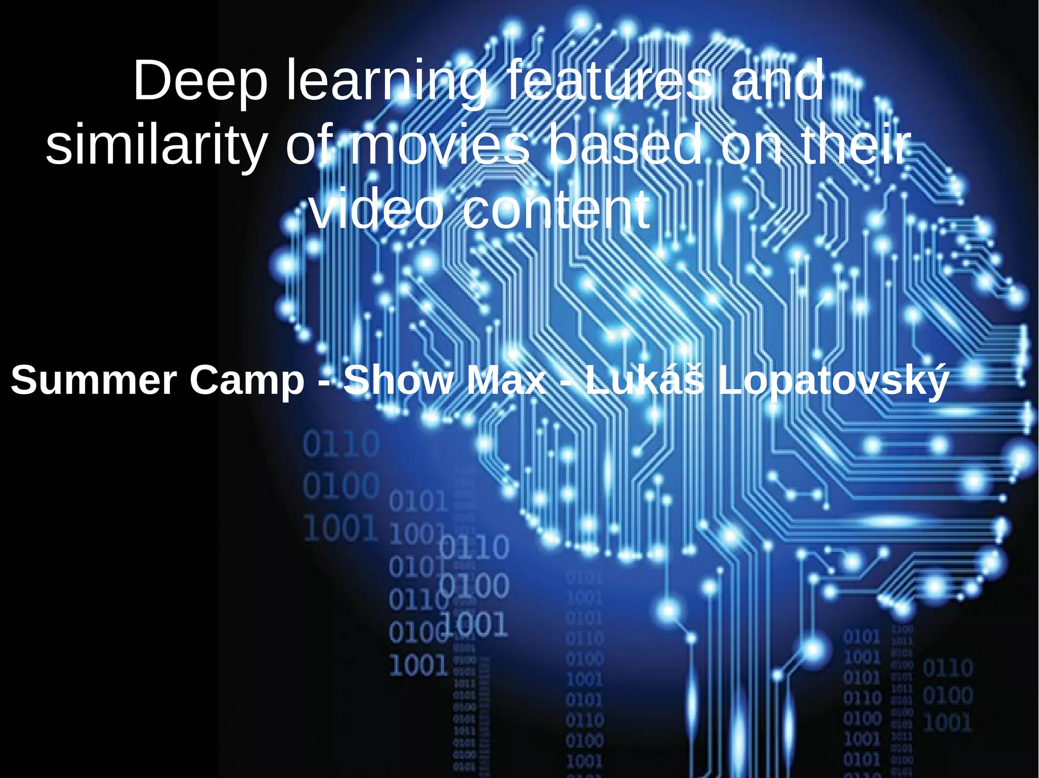 Deep learning features and
similarity of movies based on their
video content
Summer Camp - Show Max - Lukáš Lopatovský
 